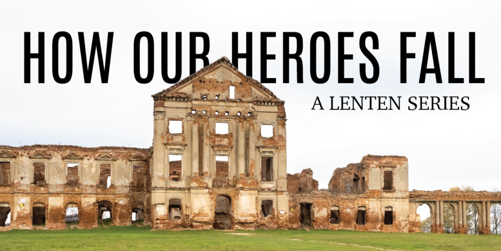 How Our Heroes Fall | A Lenten Series