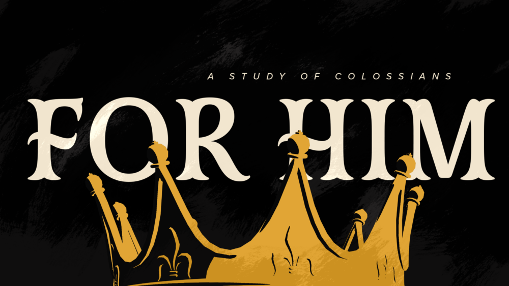 For Him: A Study of Colossians